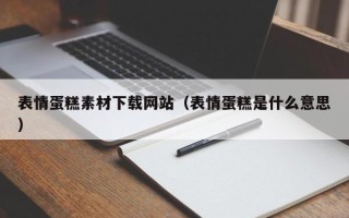 舞钢表情蛋糕素材下载网站（表情蛋糕是什么意思）
