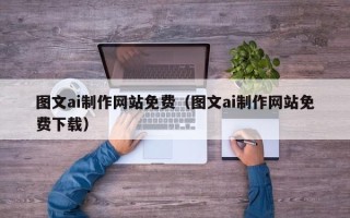舞钢图文ai制作网站免费（图文ai制作网站免费下载）